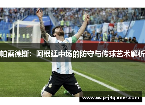 帕雷德斯：阿根廷中场的防守与传球艺术解析
