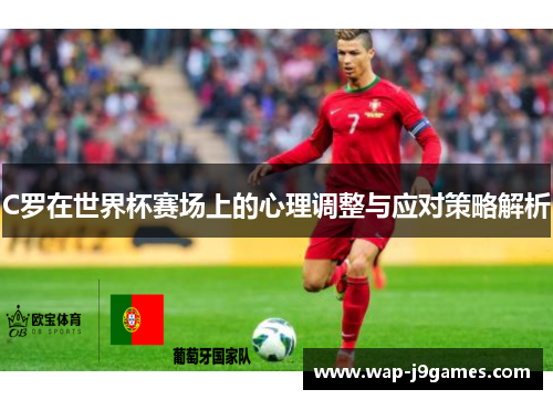 C罗在世界杯赛场上的心理调整与应对策略解析