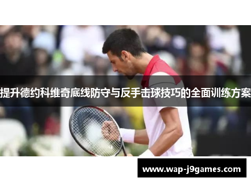 提升德约科维奇底线防守与反手击球技巧的全面训练方案
