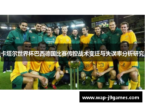 卡塔尔世界杯巴西德国比赛传控战术变迁与失误率分析研究