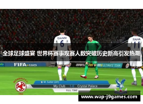 全球足球盛宴 世界杯赛事观赛人数突破历史新高引发热潮