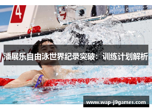 潘展乐自由泳世界纪录突破：训练计划解析