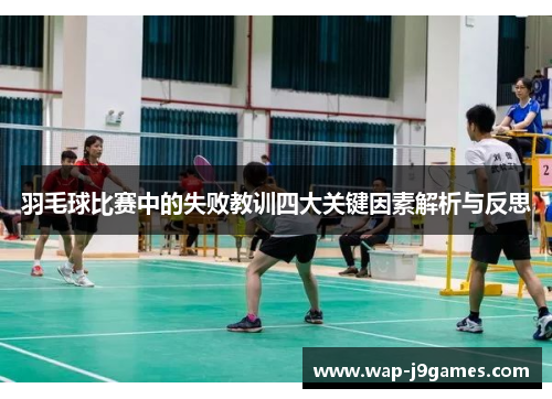 羽毛球比赛中的失败教训四大关键因素解析与反思