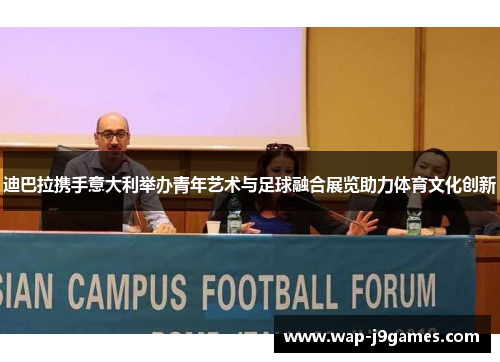 迪巴拉携手意大利举办青年艺术与足球融合展览助力体育文化创新