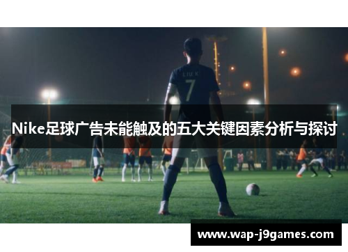 Nike足球广告未能触及的五大关键因素分析与探讨